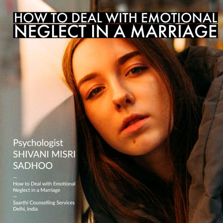 How to Deal with Emotional Neglect in a Marriage Shivani Misri Sadhoo
