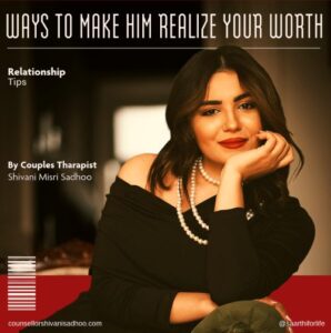Ways To Make Him Realize Your Worth - Relationship Tips