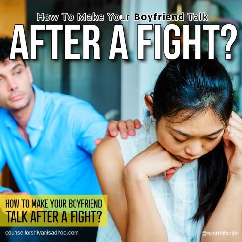 How to make your boyfriend talk after a fight by marriage Counsellor Shivani Misri Sadhoo