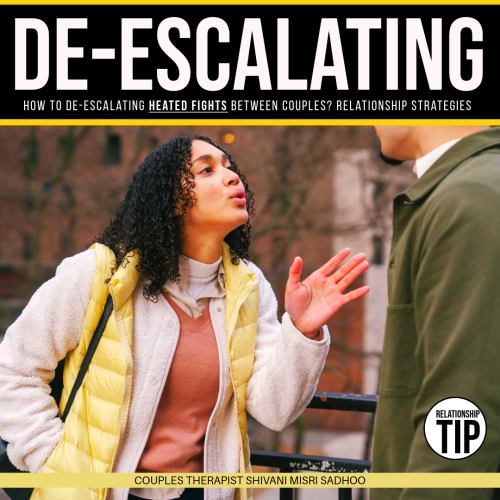 De-Escalate Heated Fights Between Couples by Couples therapist Shivani Misri Sadhoo
