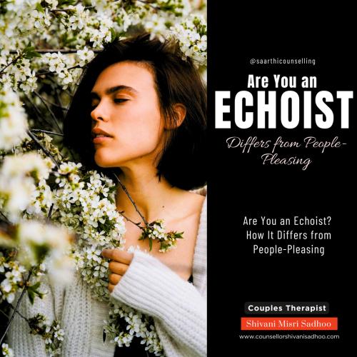 Echoist personality explained relationship counsellor Shivani Misri Sadhoo
