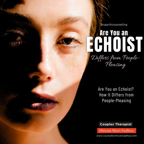 Echoist personality explained relationship counsellor Shivani Misri Sadhoo
