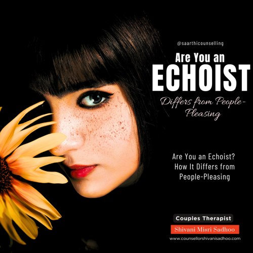 Echoist personality explained couples counsellor Shivani Misri Sadhoo