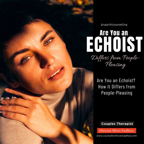 Echoist personality explained relationship counsellor Shivani Misri Sadhoo