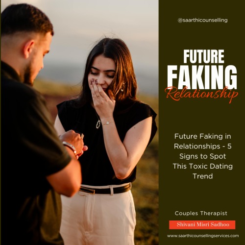 Future Faking in Relationships counselling advice by Shivani Misri Sadhoo