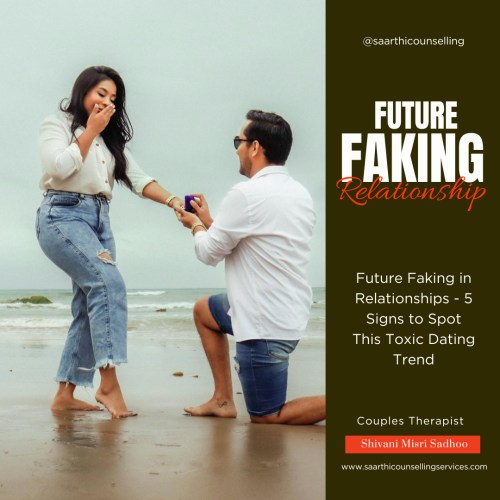 Future Faking in Relationships counselling in Delhi Shivani Misri Sadhoo