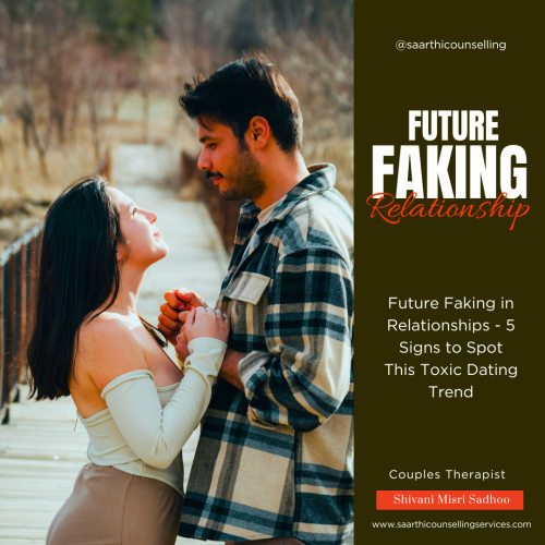 Future Faking in Relationships counselling shivani misri sadhoo
