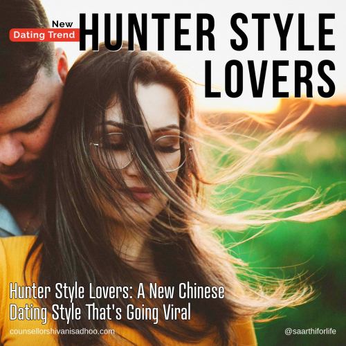 Hunter Style Lovers: A New Chinese Dating Style That's Going Viral explains Shivani Misri Sadhoo