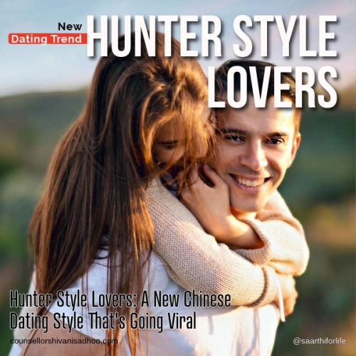 Hunter Style Lovers: A New Chinese Dating Style That's Going Viral explains Shivani Misri Sadhoo