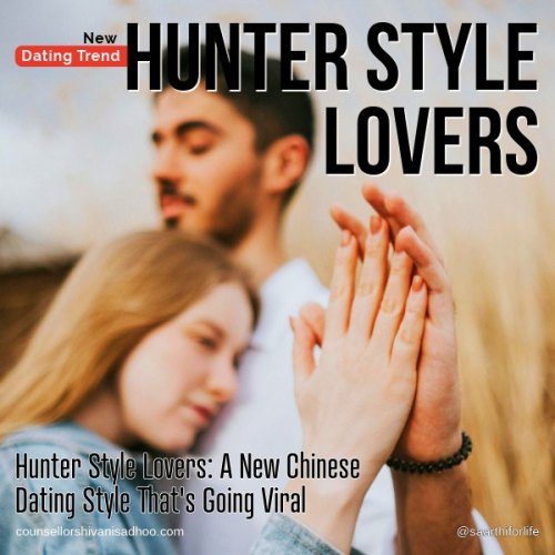 Hunter Style Lovers: A New Chinese Dating Style That's Going Viral explains Shivani Misri Sadhoo