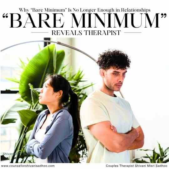 Why “Bare Minimum” Is No Longer Enough in Relationships Reveals Therapist_shivani misri sadhoo couples therapist