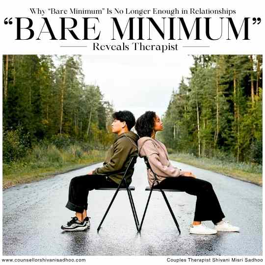 Why “Bare Minimum” Is No Longer Enough in Relationships Reveals Therapist_shivani misri sadhoo couples therapist